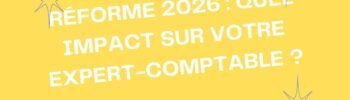 Réforme 2026 : Quel impact sur votre expert-comptable ?